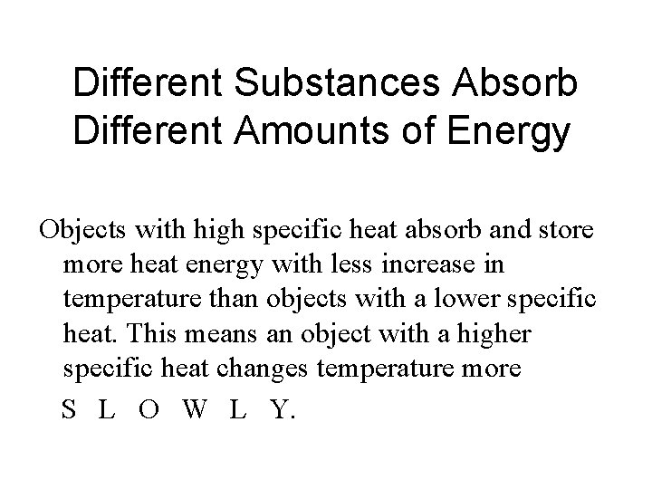 Different Substances Absorb Different Amounts of Energy Objects with high specific heat absorb and