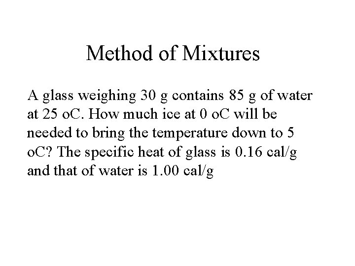 Method of Mixtures A glass weighing 30 g contains 85 g of water at
