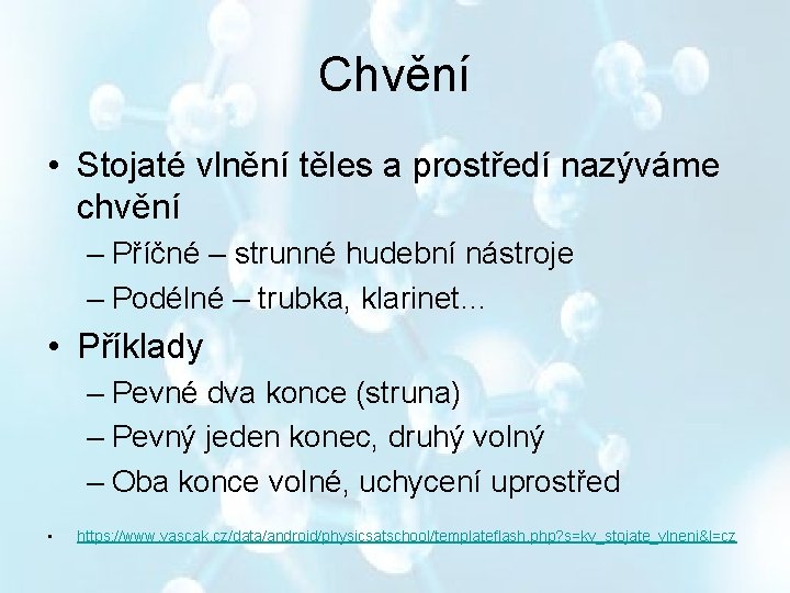 Chvění • Stojaté vlnění těles a prostředí nazýváme chvění – Příčné – strunné hudební