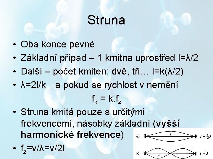 Struna • • Oba konce pevné Základní případ – 1 kmitna uprostřed l=λ/2 Další