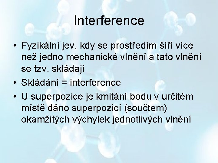 Interference • Fyzikální jev, kdy se prostředím šíří více než jedno mechanické vlnění a