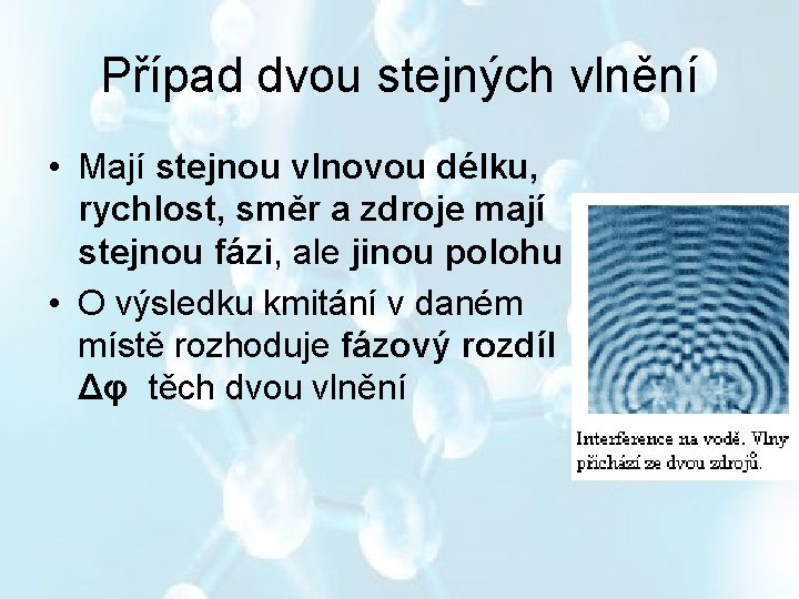 Případ dvou stejných vlnění • Mají stejnou vlnovou délku, rychlost, směr a zdroje mají