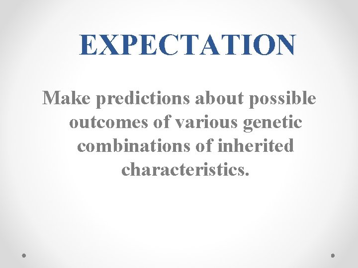 EXPECTATION Make predictions about possible outcomes of various genetic combinations of inherited characteristics. EXPECTATION Make predictions about possible outcomes of various genetic combinations of inherited characteristics.
