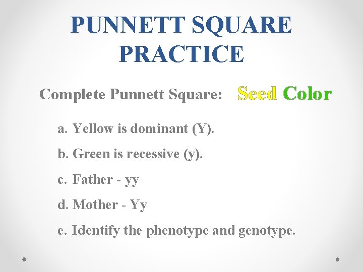 PUNNETT SQUARE PRACTICE Complete Punnett Square: Seed Color a. Yellow is dominant (Y). b. PUNNETT SQUARE PRACTICE Complete Punnett Square: Seed Color a. Yellow is dominant (Y). b.
