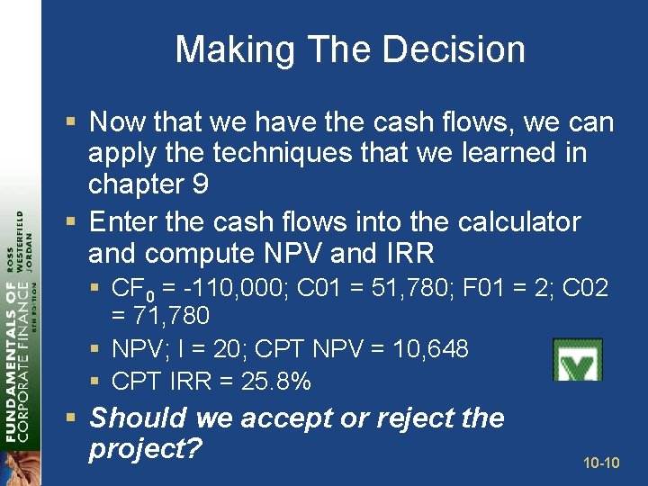 Making The Decision § Now that we have the cash flows, we can apply