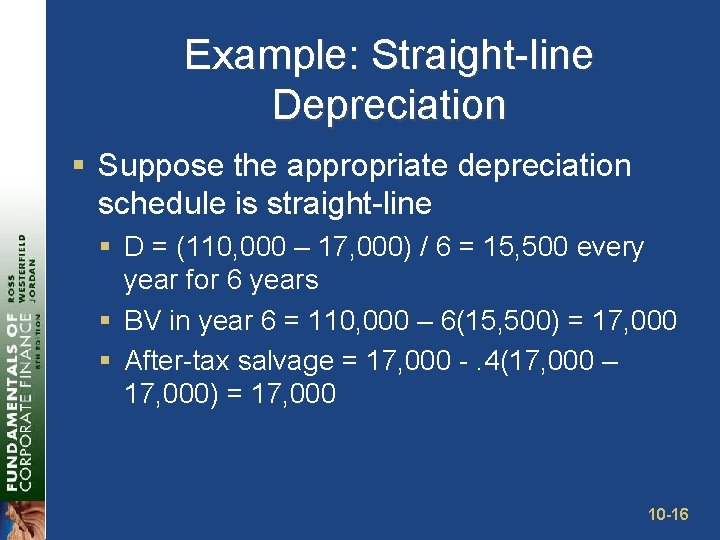 Example: Straight-line Depreciation § Suppose the appropriate depreciation schedule is straight-line § D =