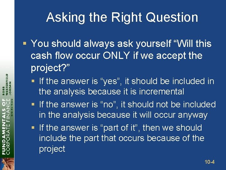 Asking the Right Question § You should always ask yourself “Will this cash flow