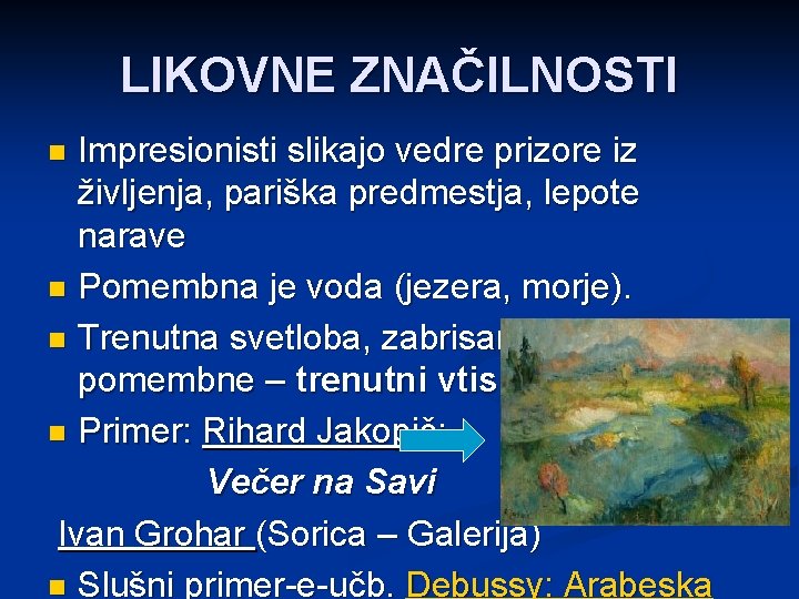 LIKOVNE ZNAČILNOSTI Impresionisti slikajo vedre prizore iz življenja, pariška predmestja, lepote narave n Pomembna