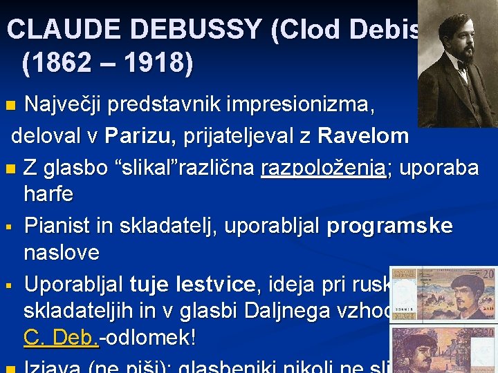 CLAUDE DEBUSSY (Clod Debisi) (1862 – 1918) Največji predstavnik impresionizma, deloval v Parizu, prijateljeval