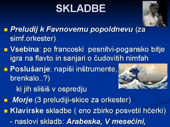 SKLADBE Preludij k Favnovemu popoldnevu (za simf. orkester) n Vsebina: po francoski pesnitvi-pogansko bitje