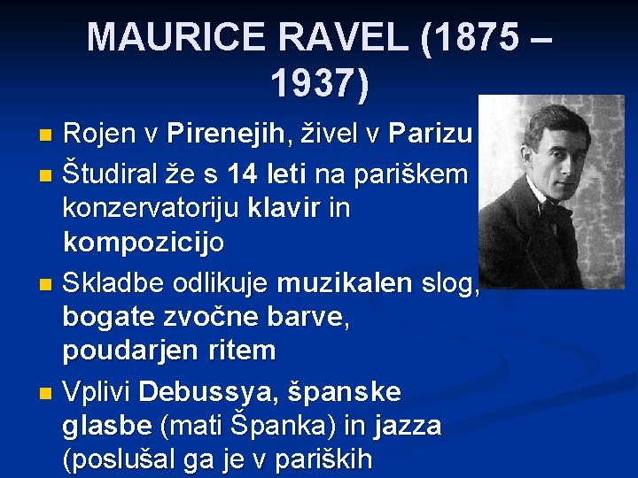 MAURICE RAVEL (1875 – 1937) Rojen v Pirenejih, živel v Parizu n Študiral že