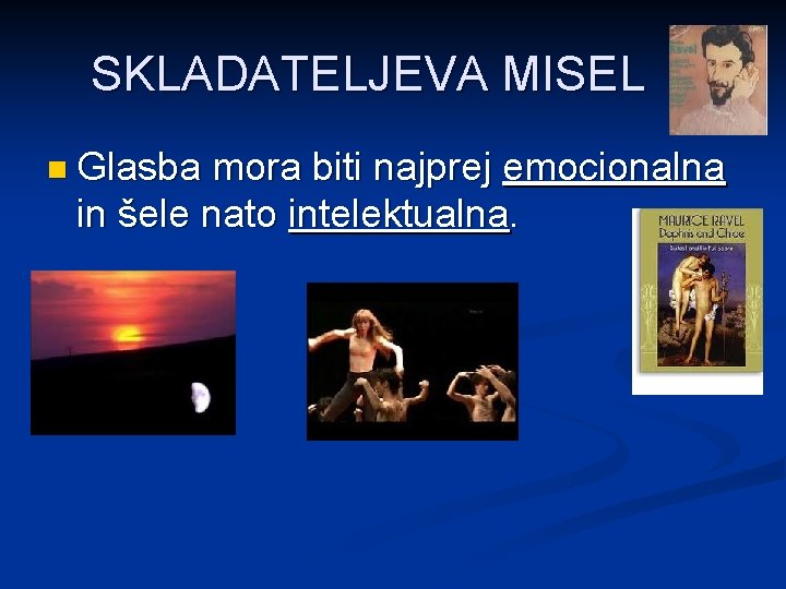 SKLADATELJEVA MISEL n Glasba mora biti najprej emocionalna in šele nato intelektualna. 