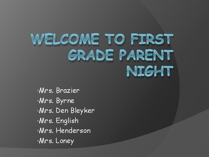 WELCOME TO FIRST GRADE PARENT NIGHT • Mrs. Brazier • Mrs. Byrne • Mrs.