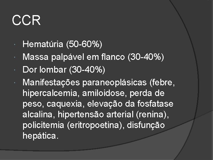 CCR Hematúria (50 -60%) Massa palpável em flanco (30 -40%) Dor lombar (30 -40%)