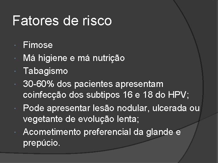 Fatores de risco Fimose Má higiene e má nutrição Tabagismo 30 -60% dos pacientes