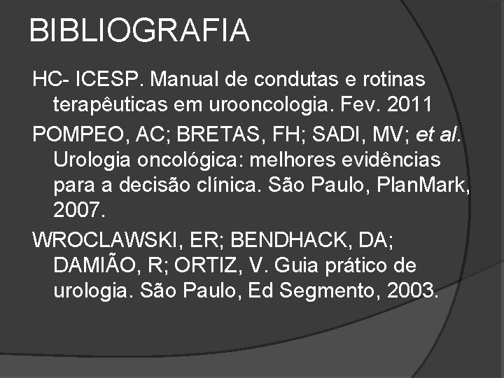 BIBLIOGRAFIA HC- ICESP. Manual de condutas e rotinas terapêuticas em urooncologia. Fev. 2011 POMPEO,