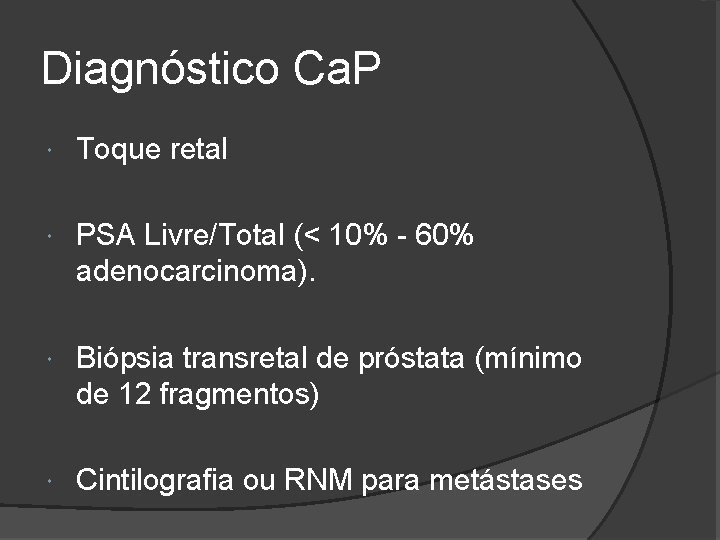Diagnóstico Ca. P Toque retal PSA Livre/Total (< 10% - 60% adenocarcinoma). Biópsia transretal