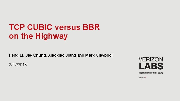 TCP CUBIC versus BBR on the Highway Feng Li, Jae Chung, Xiaoxiao Jiang and