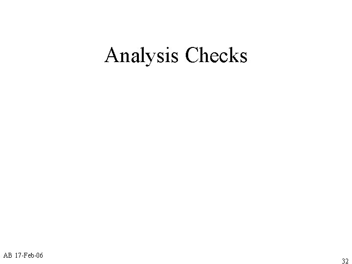 Analysis Checks AB 17 -Feb-06 32 