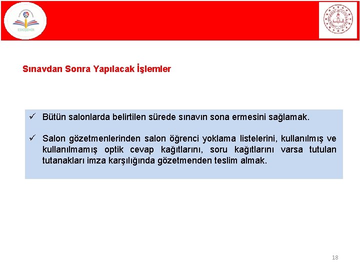 Sınavdan Sonra Yapılacak İşlemler ü Bütün salonlarda belirtilen sürede sınavın sona ermesini sağlamak. ü