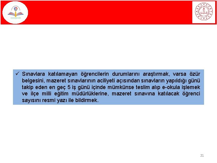 ü Sınavlara katılamayan öğrencilerin durumlarını araştırmak, varsa özür belgesini, mazeret sınavlarının aciliyeti açısından sınavların