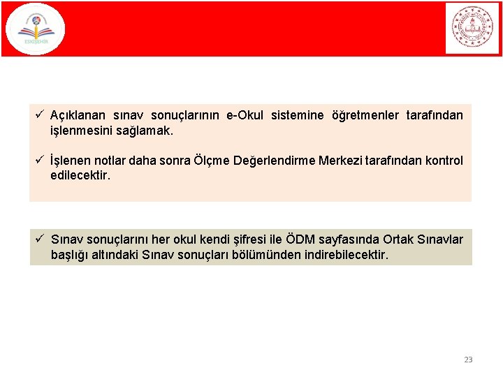 ü Açıklanan sınav sonuçlarının e-Okul sistemine öğretmenler tarafından işlenmesini sağlamak. ü İşlenen notlar daha