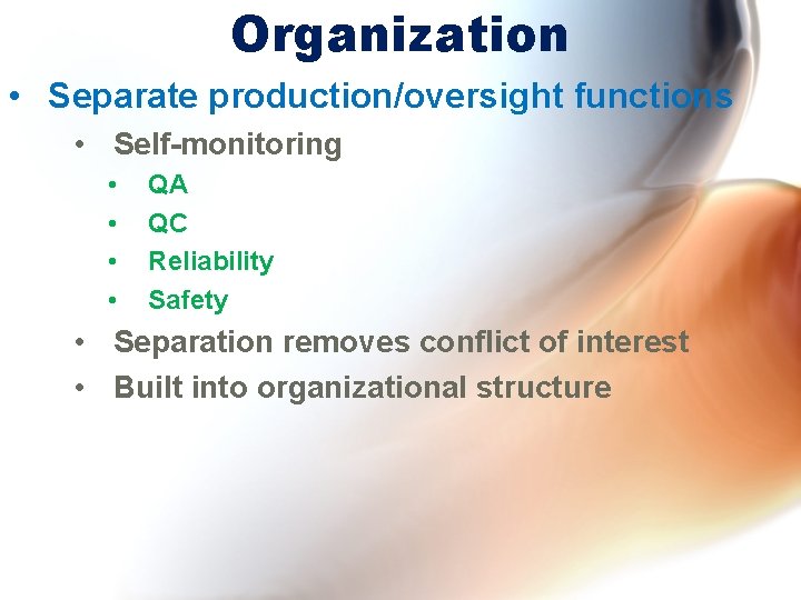 Organization • Separate production/oversight functions • Self-monitoring • • QA QC Reliability Safety •