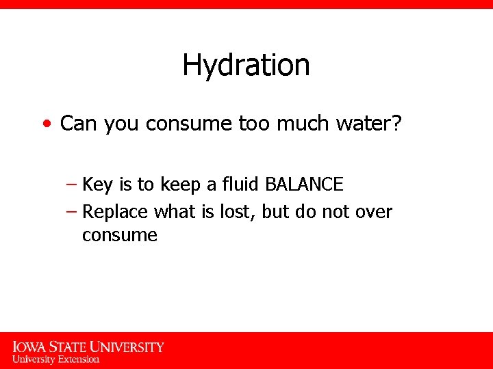 Hydration • Can you consume too much water? – Key is to keep a