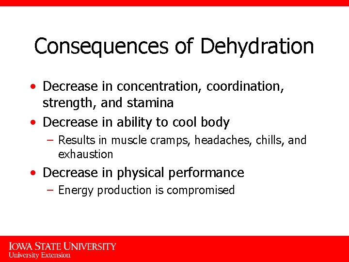 Consequences of Dehydration • Decrease in concentration, coordination, strength, and stamina • Decrease in