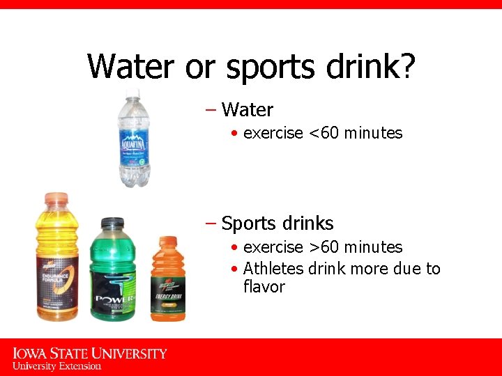 Water or sports drink? – Water • exercise <60 minutes – Sports drinks •