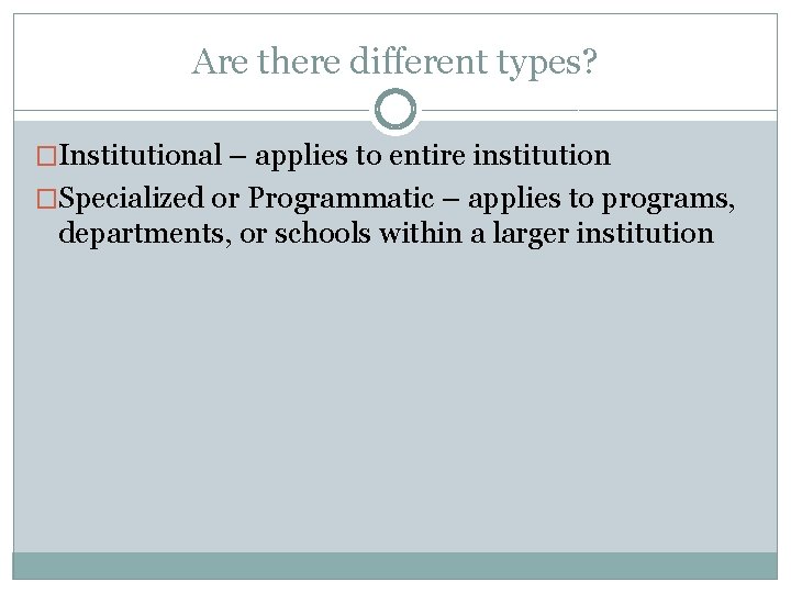 Are there different types? �Institutional – applies to entire institution �Specialized or Programmatic –
