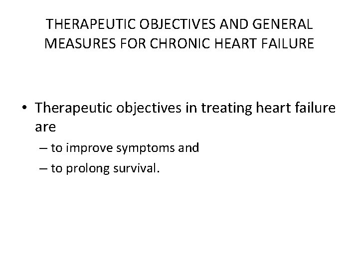 THERAPEUTIC OBJECTIVES AND GENERAL MEASURES FOR CHRONIC HEART FAILURE • Therapeutic objectives in treating