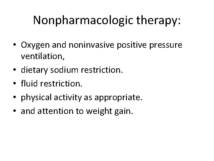 Nonpharmacologic therapy: • Oxygen and noninvasive positive pressure ventilation, • dietary sodium restriction. •