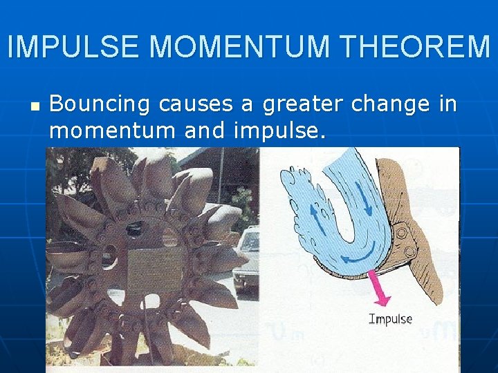 IMPULSE MOMENTUM THEOREM n Bouncing causes a greater change in momentum and impulse. 