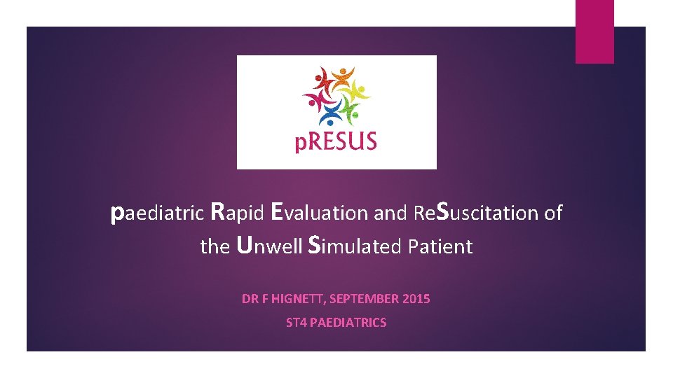 paediatric Rapid Evaluation and Re. Suscitation of the Unwell Simulated Patient DR F HIGNETT,