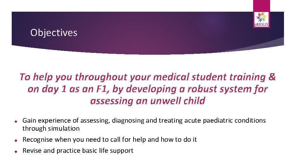 Objectives To help you throughout your medical student training & on day 1 as