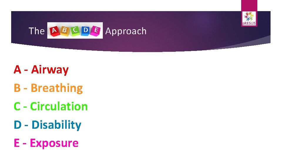 The A - Airway B - Breathing C - Circulation D - Disability E
