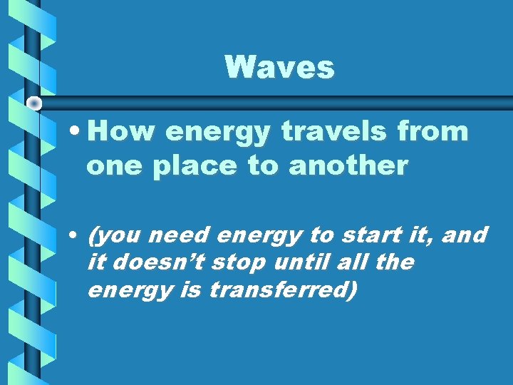 Waves • How energy travels from one place to another • (you need energy Waves • How energy travels from one place to another • (you need energy