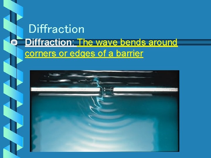 Diffraction: The wave bends around corners or edges of a barrier 