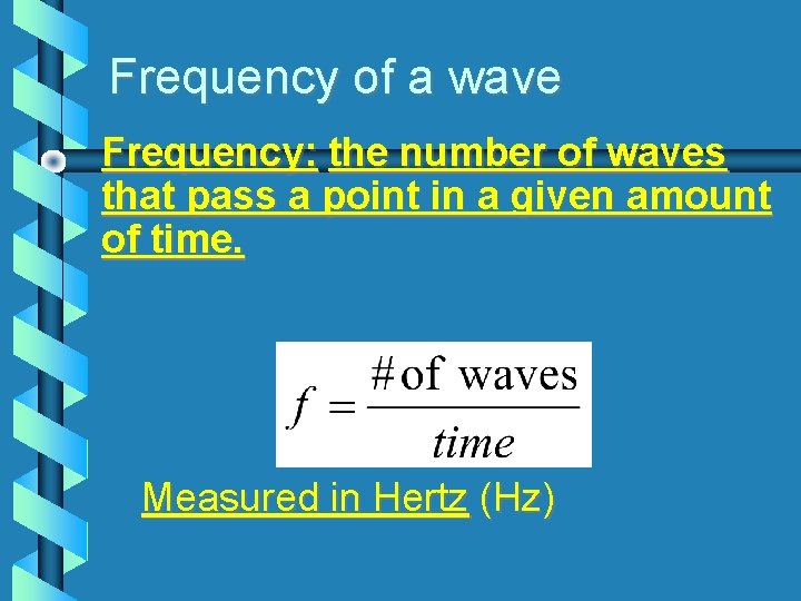 Frequency of a wave Frequency: the number of waves that pass a point in