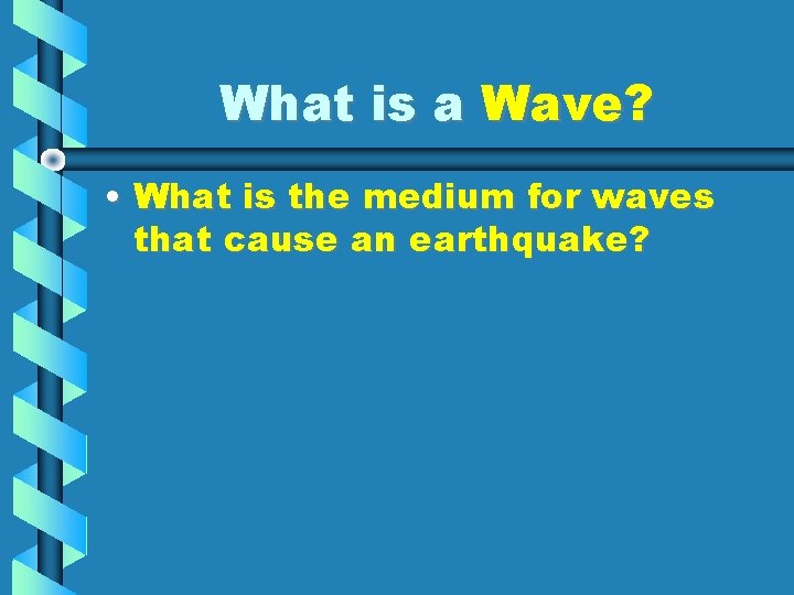 What is a Wave? • What is the medium for waves that cause an