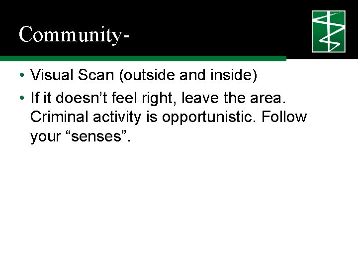 Community • Visual Scan (outside and inside) • If it doesn’t feel right, leave