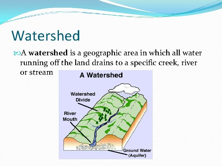 Watershed A watershed is a geographic area in which all water running off the