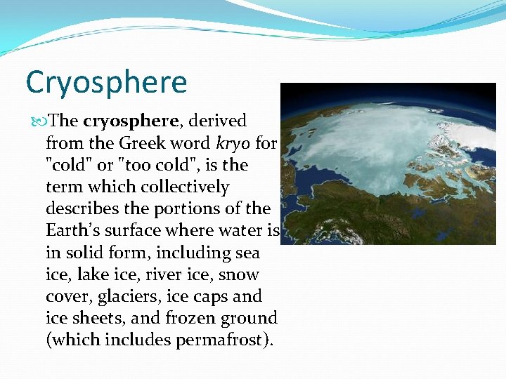 Cryosphere The cryosphere, derived from the Greek word kryo for "cold" or "too cold",