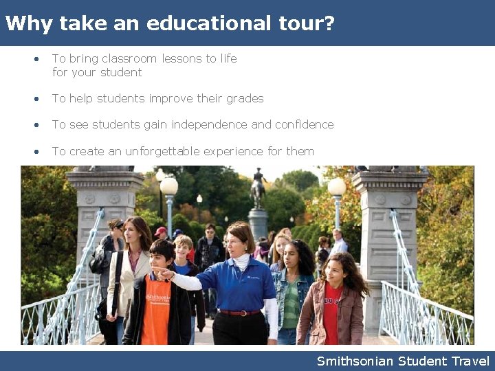 Why take an educational tour? • To bring classroom lessons to life for your