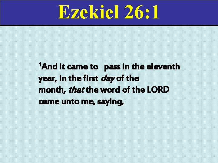 Ezekiel 26: 1 1 And it came to pass in the eleventh year, in