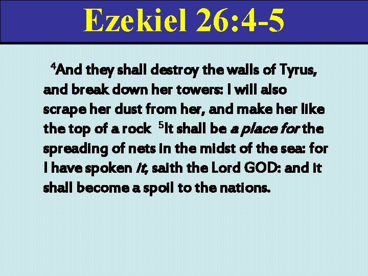 Ezekiel 26: 4 -5 4 And they shall destroy the walls of Tyrus, and