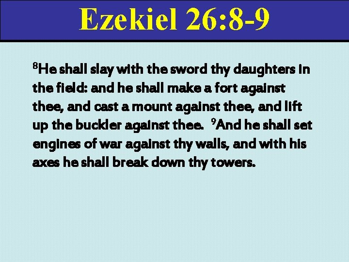 Ezekiel 26: 8 -9 8 He shall slay with the sword thy daughters in