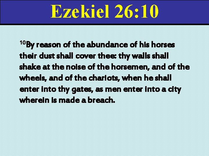 Ezekiel 26: 10 10 By reason of the abundance of his horses their dust