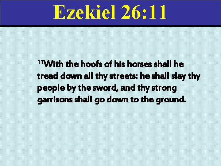 Ezekiel 26: 11 11 With the hoofs of his horses shall he tread down